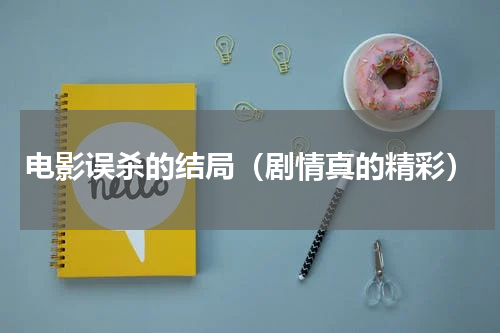 电影误杀的结局（剧情真的精彩）