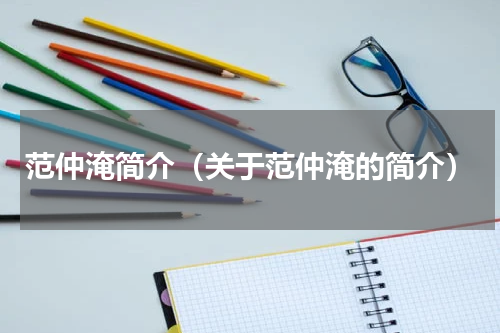 范仲淹简介（关于范仲淹的简介）