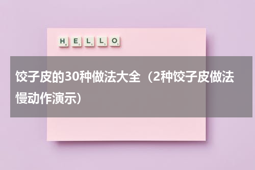 饺子皮的30种做法大全（2种饺子皮做法慢动作演示）