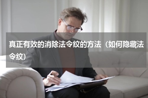 真正有效的消除法令纹的方法（如何隐藏法令纹）