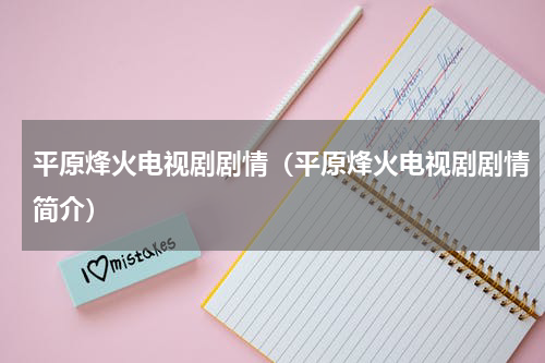 平原烽火电视剧剧情（平原烽火电视剧剧情简介）