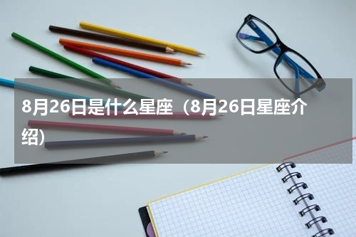8月26日是什么星座（8月26日星座介绍）