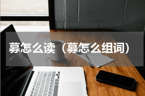 募怎么读（募怎么组词）