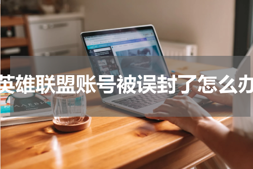 英雄联盟账号被误封了怎么办