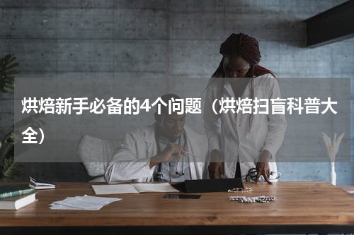 烘焙新手必备的4个问题（烘焙扫盲科普大全）