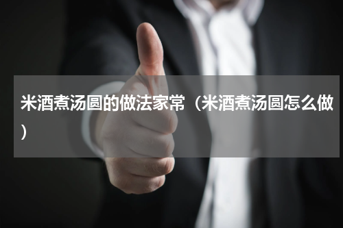 米酒煮汤圆的做法家常（米酒煮汤圆怎么做）