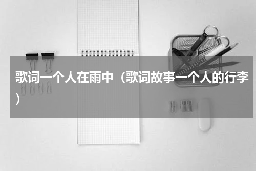 歌词一个人在雨中（歌词故事一个人的行李）