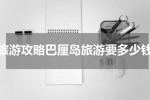 旅游攻略巴厘岛旅游要多少钱