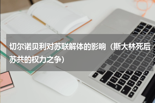 切尔诺贝利对苏联解体的影响（斯大林死后苏共的权力之争）