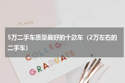 5万二手车质量最好的十款车（2万左右的二手车）