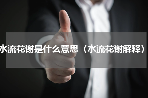 水流花谢是什么意思（水流花谢解释）