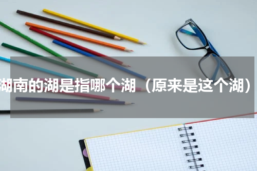 湖南的湖是指哪个湖（原来是这个湖）