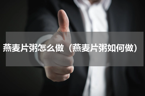 燕麦片粥怎么做（燕麦片粥如何做）