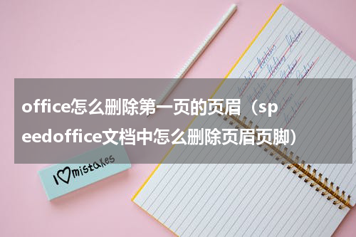 office怎么删除第一页的页眉（speedoffice文档中怎么删除页眉页脚）