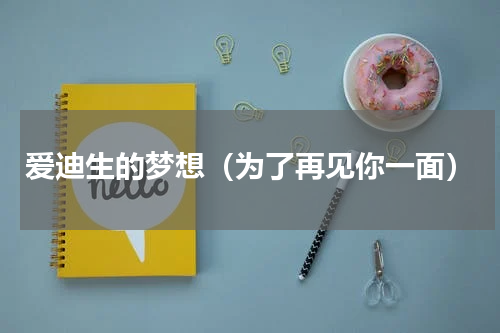 爱迪生的梦想（为了再见你一面）
