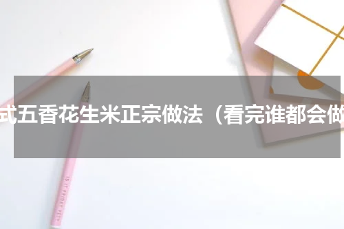 老式五香花生米正宗做法（看完谁都会做）