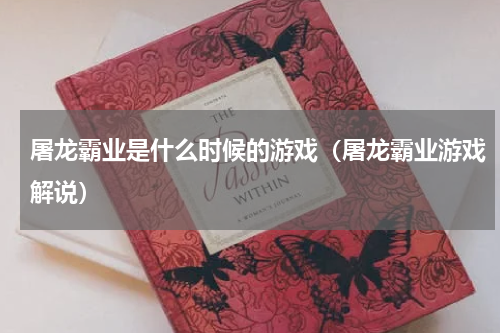 屠龙霸业是什么时候的游戏（屠龙霸业游戏解说）