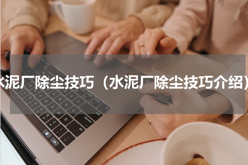 水泥厂除尘技巧（水泥厂除尘技巧介绍）