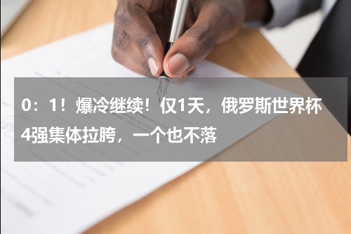 0：1！爆冷继续！仅1天，俄罗斯世界杯4强集体拉胯，一个也不落