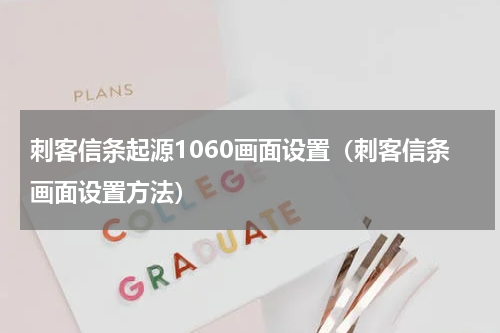 刺客信条起源1060画面设置（刺客信条画面设置方法）