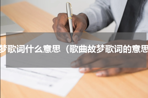 故梦歌词什么意思（歌曲故梦歌词的意思）