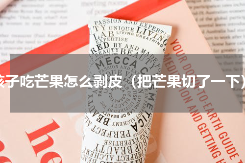 孩子吃芒果怎么剥皮（把芒果切了一下）