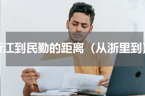 浙江到民勤的距离（从浙里到）