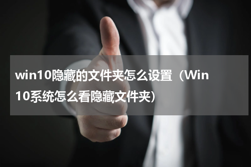 win10隐藏的文件夹怎么设置（Win10系统怎么看隐藏文件夹）