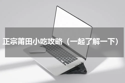 正宗莆田小吃攻略（一起了解一下）