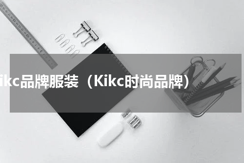 kikc品牌服装（Kikc时尚品牌）