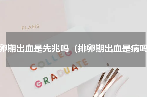 排卵期出血是先兆吗（排卵期出血是病吗）