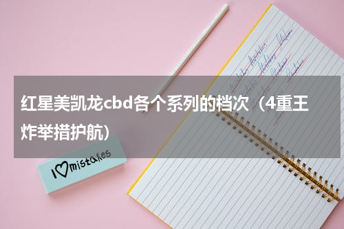 红星美凯龙cbd各个系列的档次（4重王炸举措护航）