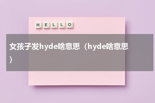 女孩子发hyde啥意思（hyde啥意思）