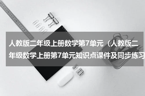 人教版二年级上册数学第7单元（人教版二年级数学上册第7单元知识点课件及同步练习）