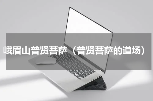 峨眉山普贤菩萨（普贤菩萨的道场）
