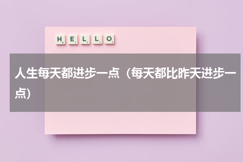 人生每天都进步一点（每天都比昨天进步一点）