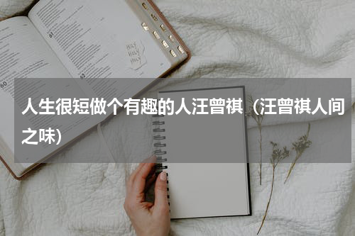 人生很短做个有趣的人汪曾祺（汪曾祺人间之味）