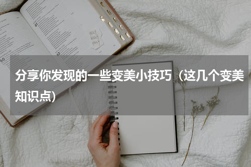 分享你发现的一些变美小技巧（这几个变美知识点）