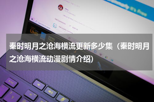 秦时明月之沧海横流更新多少集（秦时明月之沧海横流动漫剧情介绍）