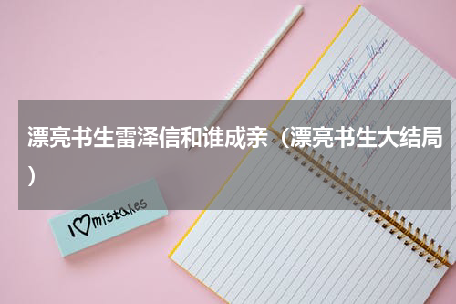 漂亮书生雷泽信和谁成亲（漂亮书生大结局）