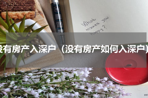 没有房产入深户（没有房产如何入深户）