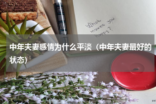 中年夫妻感情为什么平淡（中年夫妻最好的状态）