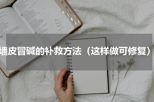 墙皮冒碱的补救方法（这样做可修复）