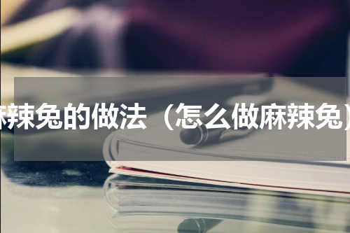 麻辣兔的做法（怎么做麻辣兔）