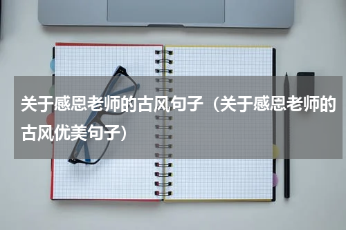 关于感恩老师的古风句子（关于感恩老师的古风优美句子）