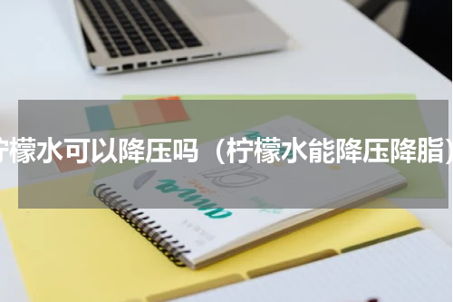 柠檬水可以降压吗（柠檬水能降压降脂）