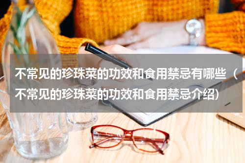 不常见的珍珠菜的功效和食用禁忌有哪些（不常见的珍珠菜的功效和食用禁忌介绍）