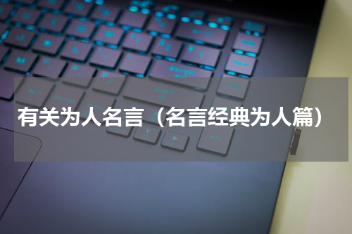 有关为人名言（名言经典为人篇）