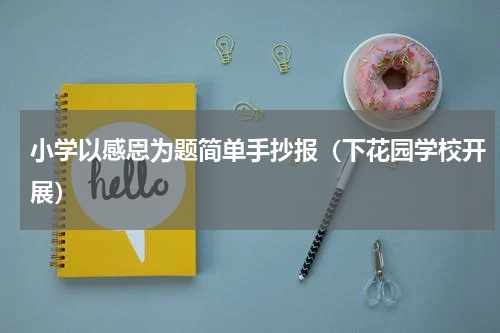 小学以感恩为题简单手抄报（下花园学校开展）