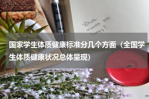 国家学生体质健康标准分几个方面（全国学生体质健康状况总体呈现）